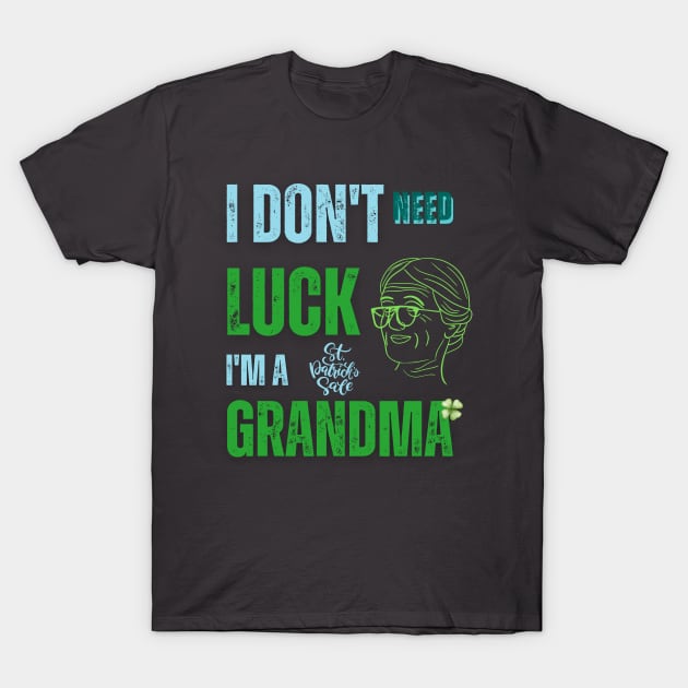 I Don't Need Luck I'm a Grandma St. Patricks Day Shamrock T-Shirt by Adam4you